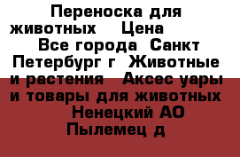 Переноска для животных. › Цена ­ 5 500 - Все города, Санкт-Петербург г. Животные и растения » Аксесcуары и товары для животных   . Ненецкий АО,Пылемец д.